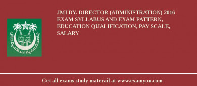 JMI Dy. Director (Administration) 2018 Exam Syllabus And Exam Pattern, Education Qualification, Pay scale, Salary