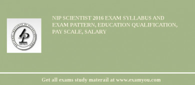 NIP Scientist 2018 Exam Syllabus And Exam Pattern, Education Qualification, Pay scale, Salary