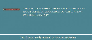 IIAS Stenographer 2018 Exam Syllabus And Exam Pattern, Education Qualification, Pay scale, Salary