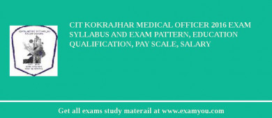 CIT Kokrajhar Medical Officer 2018 Exam Syllabus And Exam Pattern, Education Qualification, Pay scale, Salary