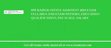 IIM Raipur Office Assistant 2018 Exam Syllabus And Exam Pattern, Education Qualification, Pay scale, Salary