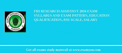 FRI Research Assistant 2018 Exam Syllabus And Exam Pattern, Education Qualification, Pay scale, Salary