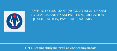 BMHRC Consultant (Accounts) 2018 Exam Syllabus And Exam Pattern, Education Qualification, Pay scale, Salary