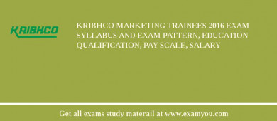KRIBHCO Marketing Trainees 2018 Exam Syllabus And Exam Pattern, Education Qualification, Pay scale, Salary