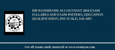 IIM Kozhikode Accountant 2018 Exam Syllabus And Exam Pattern, Education Qualification, Pay scale, Salary