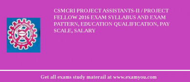 CSMCRI Project Assistants-II / Project Fellow 2018 Exam Syllabus And Exam Pattern, Education Qualification, Pay scale, Salary