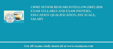 CRME Senior Research Fellow (SRF) 2018 Exam Syllabus And Exam Pattern, Education Qualification, Pay scale, Salary