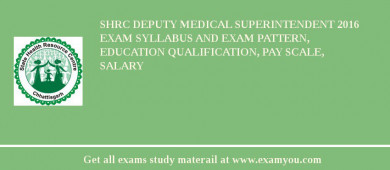 SHRC Deputy Medical Superintendent 2018 Exam Syllabus And Exam Pattern, Education Qualification, Pay scale, Salary