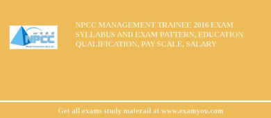 NPCC Management Trainee 2018 Exam Syllabus And Exam Pattern, Education Qualification, Pay scale, Salary