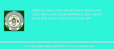 GBPUAT Associate Professor 2018 Exam Syllabus And Exam Pattern, Education Qualification, Pay scale, Salary