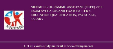NIEPMD Programme Assistant (Estt.) 2018 Exam Syllabus And Exam Pattern, Education Qualification, Pay scale, Salary
