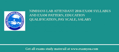 NIMHANS Lab Attendant 2018 Exam Syllabus And Exam Pattern, Education Qualification, Pay scale, Salary