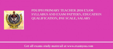PDUIPH Primary Teacher 2018 Exam Syllabus And Exam Pattern, Education Qualification, Pay scale, Salary