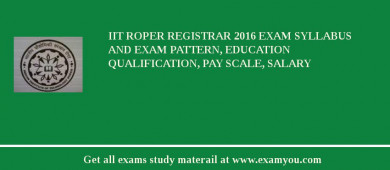 IIT Roper Registrar 2018 Exam Syllabus And Exam Pattern, Education Qualification, Pay scale, Salary