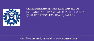 CECRI Research Assistant 2018 Exam Syllabus And Exam Pattern, Education Qualification, Pay scale, Salary