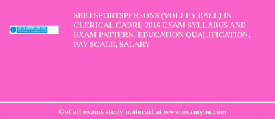 SBBJ Sportspersons (Volley Ball) in Clerical Cadre 2018 Exam Syllabus And Exam Pattern, Education Qualification, Pay scale, Salary