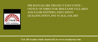 IIM Bangalore Project Executive – Office of Director 2018 Exam Syllabus And Exam Pattern, Education Qualification, Pay scale, Salary