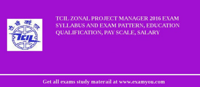 TCIL Zonal Project Manager 2018 Exam Syllabus And Exam Pattern, Education Qualification, Pay scale, Salary