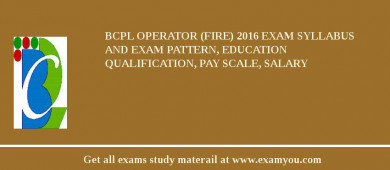 BCPL Operator (Fire) 2018 Exam Syllabus And Exam Pattern, Education Qualification, Pay scale, Salary