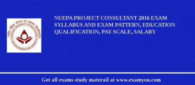NUEPA Project Consultant 2018 Exam Syllabus And Exam Pattern, Education Qualification, Pay scale, Salary