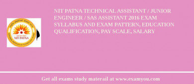 NIT Patna Technical Assistant / Junior Engineer / SAS Assistant 2018 Exam Syllabus And Exam Pattern, Education Qualification, Pay scale, Salary