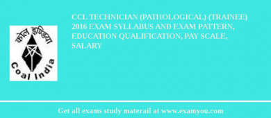 CCL Technician (Pathological) (Trainee) 2018 Exam Syllabus And Exam Pattern, Education Qualification, Pay scale, Salary