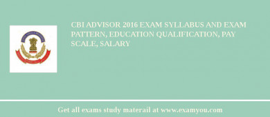 CBI Advisor 2018 Exam Syllabus And Exam Pattern, Education Qualification, Pay scale, Salary
