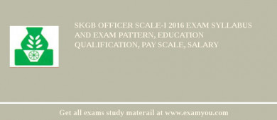 SKGB Officer Scale-I 2018 Exam Syllabus And Exam Pattern, Education Qualification, Pay scale, Salary