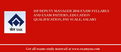 ISP Deputy Manager 2018 Exam Syllabus And Exam Pattern, Education Qualification, Pay scale, Salary