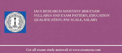 IACS Research Assistant 2018 Exam Syllabus And Exam Pattern, Education Qualification, Pay scale, Salary