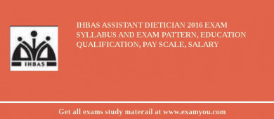 IHBAS Assistant Dietician 2018 Exam Syllabus And Exam Pattern, Education Qualification, Pay scale, Salary