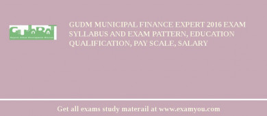 GUDM Municipal Finance Expert 2018 Exam Syllabus And Exam Pattern, Education Qualification, Pay scale, Salary