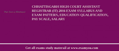 Chhattisgarh High Court Assistant Registrar (IT) 2018 Exam Syllabus And Exam Pattern, Education Qualification, Pay scale, Salary
