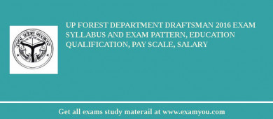 UP Forest Department Draftsman 2018 Exam Syllabus And Exam Pattern, Education Qualification, Pay scale, Salary