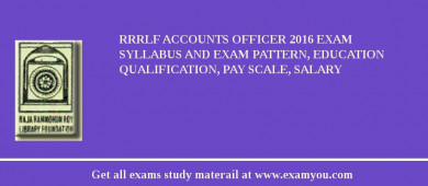 RRRLF Accounts Officer 2018 Exam Syllabus And Exam Pattern, Education Qualification, Pay scale, Salary