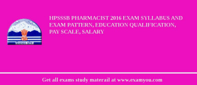 HPSSSB Pharmacist 2018 Exam Syllabus And Exam Pattern, Education Qualification, Pay scale, Salary