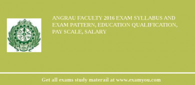 ANGRAU Faculty 2018 Exam Syllabus And Exam Pattern, Education Qualification, Pay scale, Salary