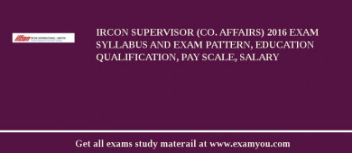IRCON Supervisor (Co. Affairs) 2018 Exam Syllabus And Exam Pattern, Education Qualification, Pay scale, Salary