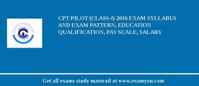CPT Pilot (Class-I) 2018 Exam Syllabus And Exam Pattern, Education Qualification, Pay scale, Salary