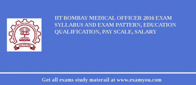 IIT Bombay Medical Officer 2018 Exam Syllabus And Exam Pattern, Education Qualification, Pay scale, Salary