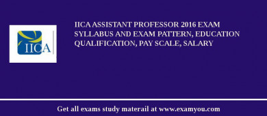 IICA Assistant Professor 2018 Exam Syllabus And Exam Pattern, Education Qualification, Pay scale, Salary