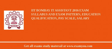 IIT Bombay IT Assistant 2018 Exam Syllabus And Exam Pattern, Education Qualification, Pay scale, Salary
