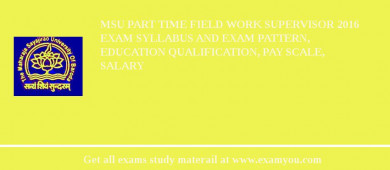 MSU Part Time Field Work Supervisor 2018 Exam Syllabus And Exam Pattern, Education Qualification, Pay scale, Salary