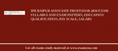IIM Raipur Associate Professor 2018 Exam Syllabus And Exam Pattern, Education Qualification, Pay scale, Salary