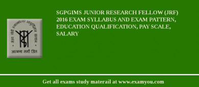 SGPGIMS Junior Research Fellow (JRF) 2018 Exam Syllabus And Exam Pattern, Education Qualification, Pay scale, Salary