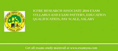 ICFRE Research Associate 2018 Exam Syllabus And Exam Pattern, Education Qualification, Pay scale, Salary