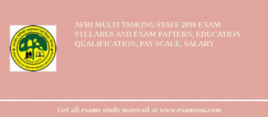 AFRI Multi Tasking Staff 2018 Exam Syllabus And Exam Pattern, Education Qualification, Pay scale, Salary