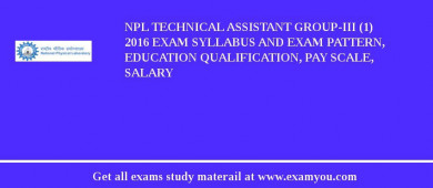 NPL Technical Assistant Group-III (1) 2018 Exam Syllabus And Exam Pattern, Education Qualification, Pay scale, Salary