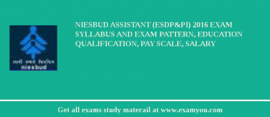 NIESBUD Assistant (ESDP&PI) 2018 Exam Syllabus And Exam Pattern, Education Qualification, Pay scale, Salary