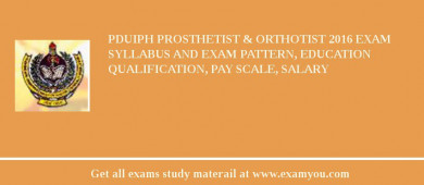 PDUIPH Prosthetist & Orthotist 2018 Exam Syllabus And Exam Pattern, Education Qualification, Pay scale, Salary